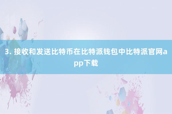 3. 接收和发送比特币在比特派钱包中比特派官网app下载