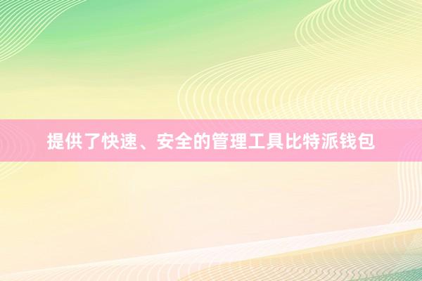 提供了快速、安全的管理工具比特派钱包