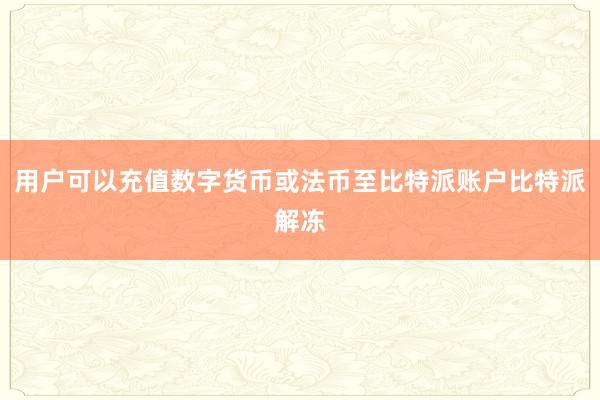 用户可以充值数字货币或法币至比特派账户比特派解冻