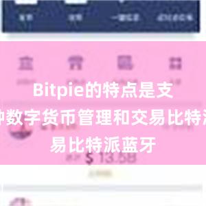 Bitpie的特点是支持多种数字货币管理和交易比特派蓝牙