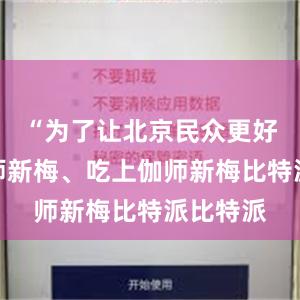 “为了让北京民众更好了解伽师新梅、吃上伽师新梅比特派比特派