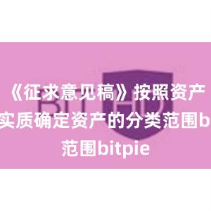 《征求意见稿》按照资产风险实质确定资产的分类范围bitpie