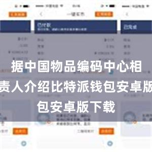 据中国物品编码中心相关负责人介绍比特派钱包安卓版下载