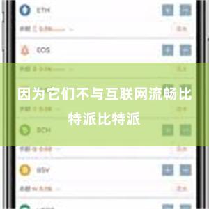 因为它们不与互联网流畅比特派比特派