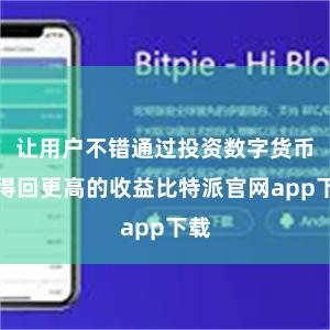 让用户不错通过投资数字货币来得回更高的收益比特派官网app下载